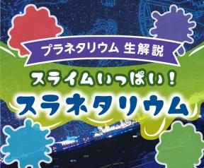 生解説「スライムいっぱい！スラネタリウム」