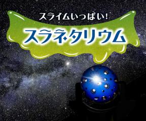 生解説「スライムいっぱい！スラネタリウム」