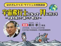 はまぎんキッズ・サイエンス特別講演「宇宙飛行士になって 月に行こう- 宇宙を知って 調べて 考えて -」