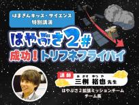 はまぎんキッズ・サイエンス特別講演「はやぶさ２＃　成功！トリフネフライバイ」